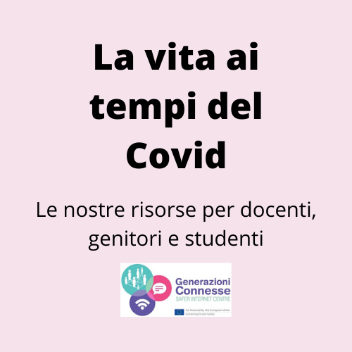 LA VITA AI TEMPI DEL COVID: LE NOSTRE RISORSE PER DOCENTI, GENITORI E RAGAZZI